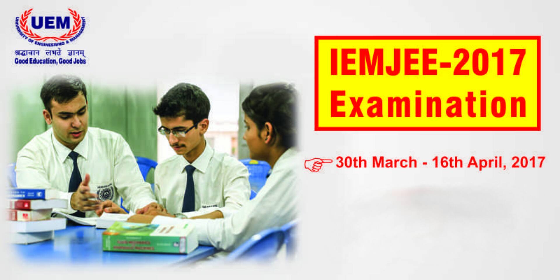 IEMJEE-2017 the entrance exam to the University of Engineering & Management (UEM).... is going on from 30th March 2017 to 16th April 2017.